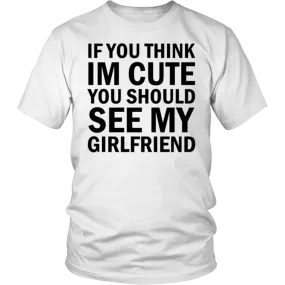 If You Think I'm Cute You Should See My Girlfriend T-Shirt