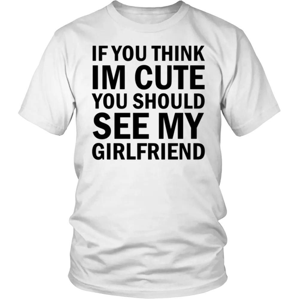 If You Think I'm Cute You Should See My Girlfriend T-Shirt