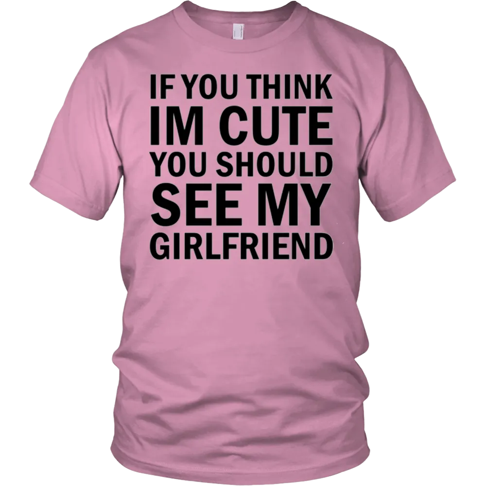 If You Think I'm Cute You Should See My Girlfriend T-Shirt