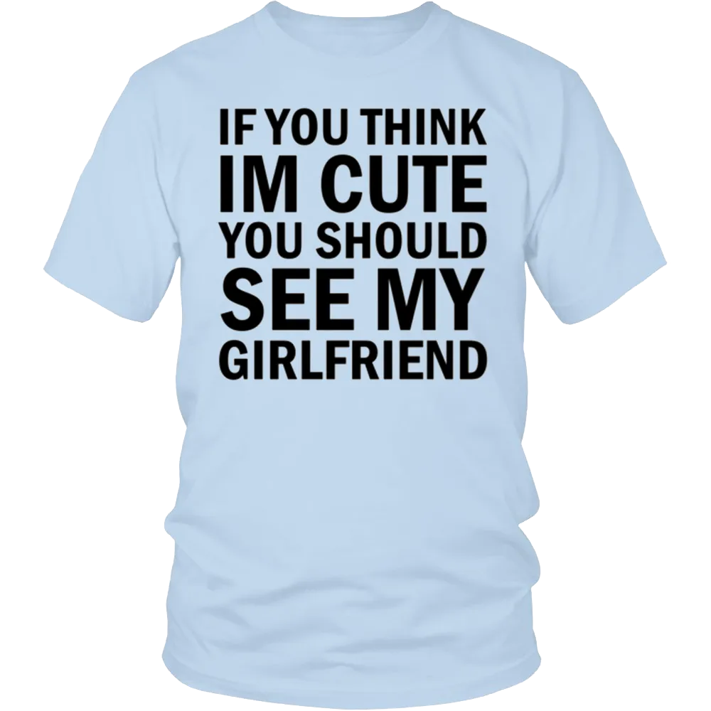 If You Think I'm Cute You Should See My Girlfriend T-Shirt