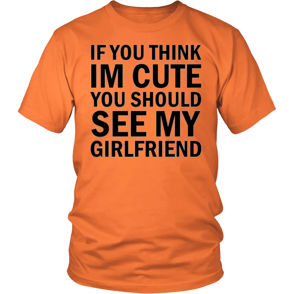 If You Think I'm Cute You Should See My Girlfriend T-Shirt