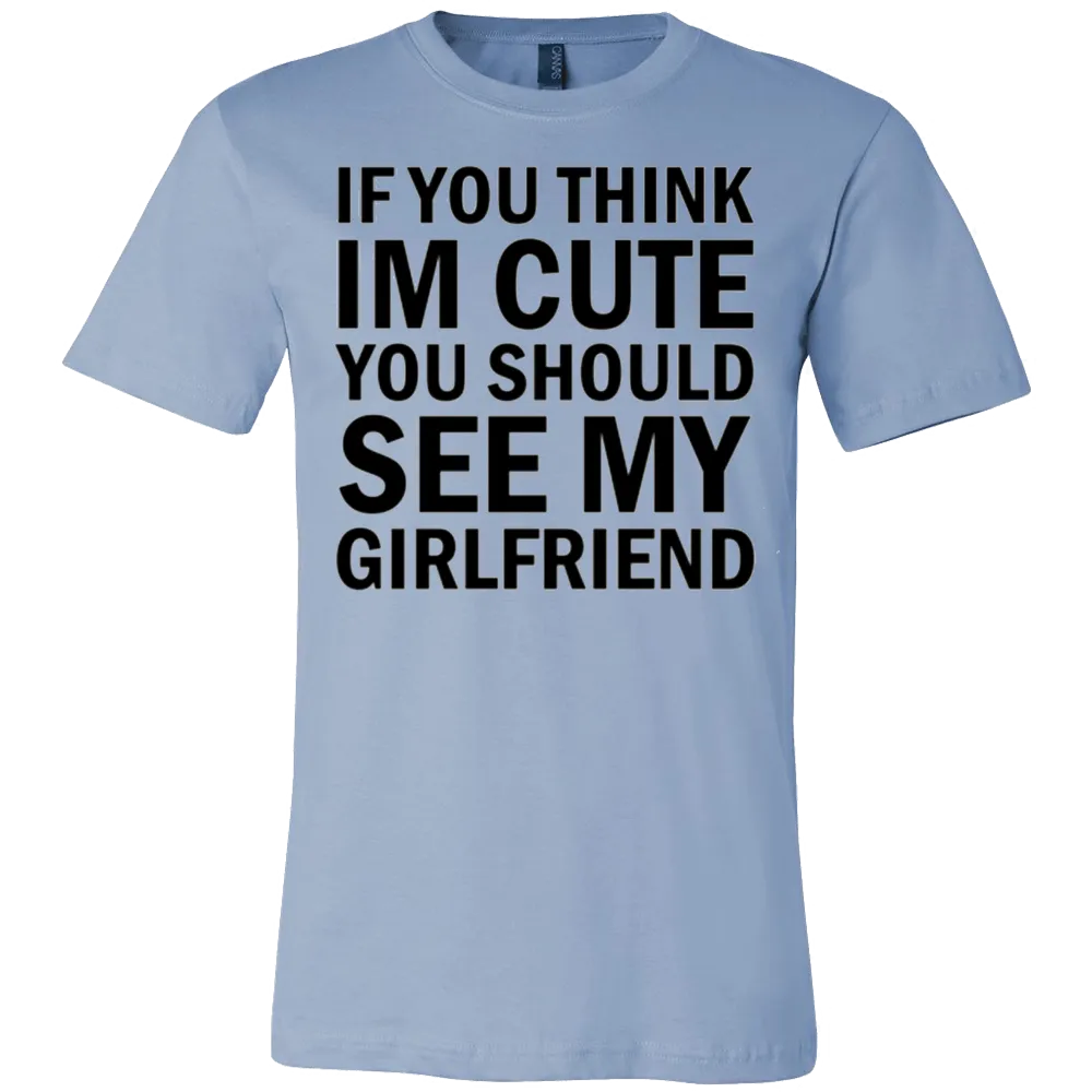 If You Think I'm Cute You Should See My Girlfriend T-Shirt